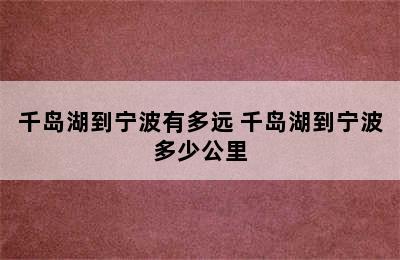 千岛湖到宁波有多远 千岛湖到宁波多少公里